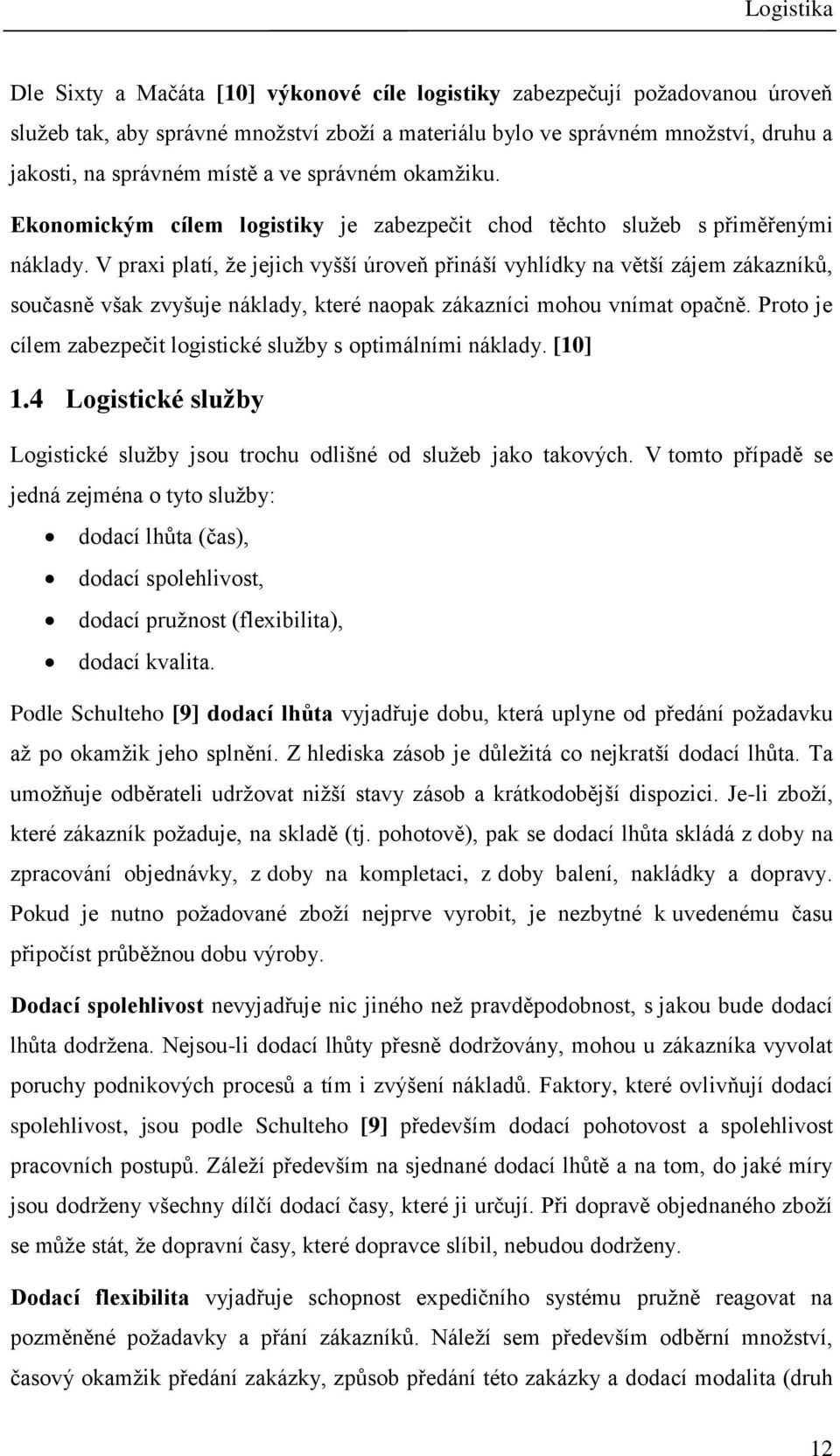 V praxi platí, že jejich vyšší úroveň přináší vyhlídky na větší zájem zákazníků, současně však zvyšuje náklady, které naopak zákazníci mohou vnímat opačně.