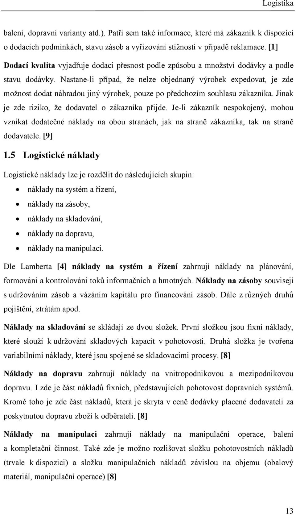 Nastane-li případ, že nelze objednaný výrobek expedovat, je zde možnost dodat náhradou jiný výrobek, pouze po předchozím souhlasu zákazníka. Jinak je zde riziko, že dodavatel o zákazníka přijde.