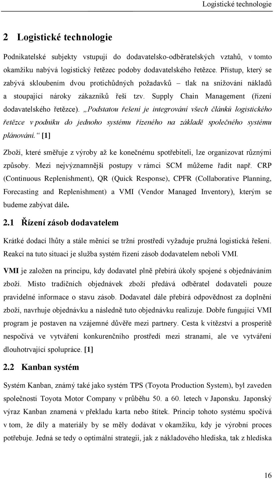 Podstatou řešení je integrování všech článků logistického řetězce v podniku do jednoho systému řízeného na základě společného systému plánování.