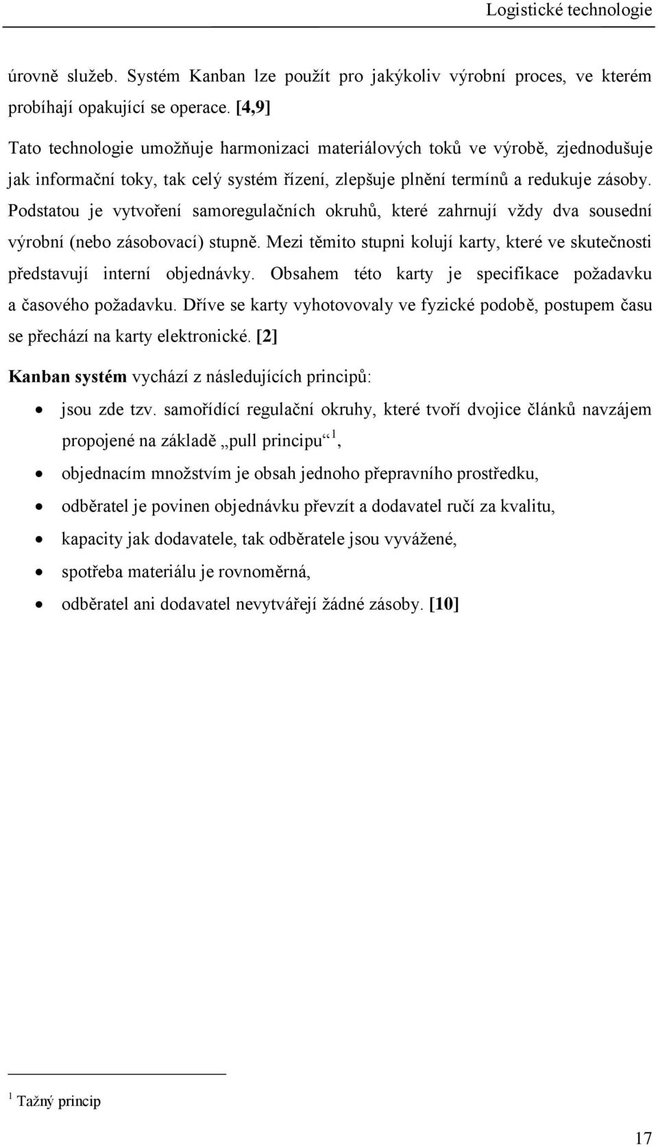 Podstatou je vytvoření samoregulačních okruhů, které zahrnují vždy dva sousední výrobní (nebo zásobovací) stupně. Mezi těmito stupni kolují karty, které ve skutečnosti představují interní objednávky.