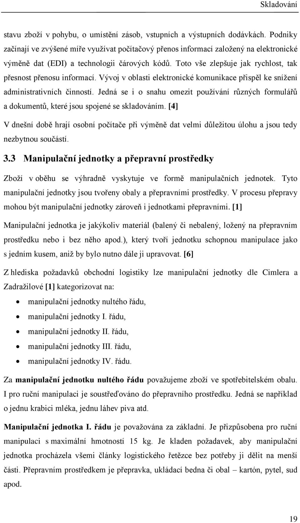 Toto vše zlepšuje jak rychlost, tak přesnost přenosu informací. Vývoj v oblasti elektronické komunikace přispěl ke snížení administrativních činností.