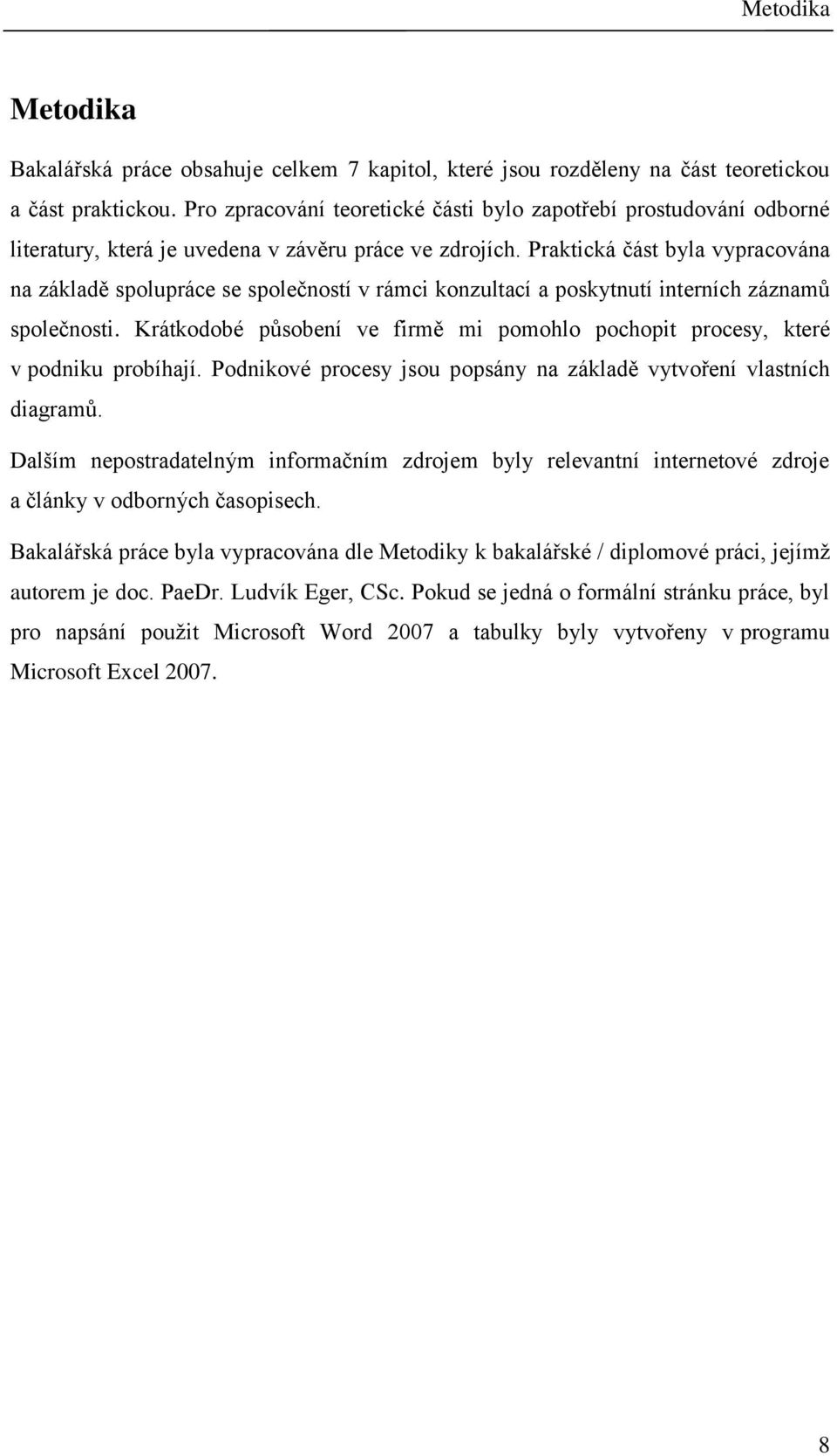 Praktická část byla vypracována na základě spolupráce se společností v rámci konzultací a poskytnutí interních záznamů společnosti.