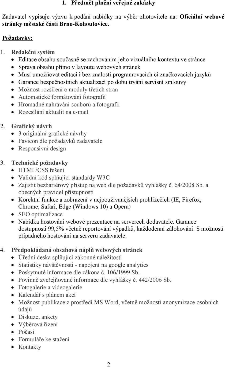 značkovacích jazyků Garance bezpečnostních aktualizací po dobu trvání servisní smlouvy Možnost rozšíření o moduly třetích stran Automatické formátování fotografií Hromadné nahrávání souborů a