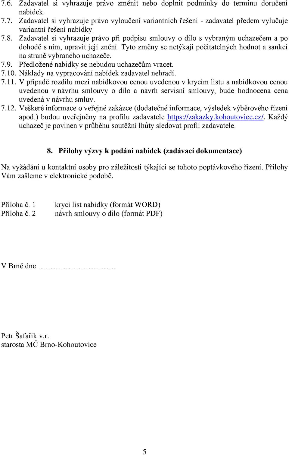 Tyto změny se netýkají počitatelných hodnot a sankcí na straně vybraného uchazeče. 7.9. Předložené nabídky se nebudou uchazečům vracet. 7.10. Náklady na vypracování nabídek zadavatel nehradí. 7.11.