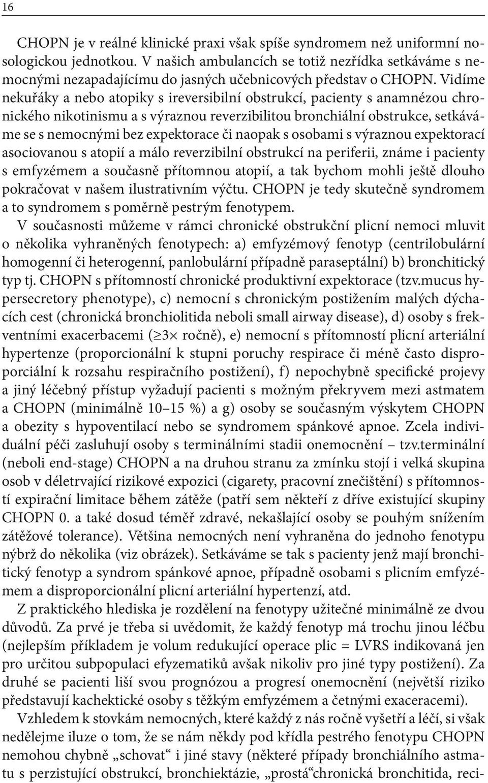 Vidíme nekuřáky a nebo atopiky s ireversibilní obstrukcí, pacienty s anamnézou chronického nikotinismu a s výraznou reverzibilitou bronchiální obstrukce, setkáváme se s nemocnými bez expektorace či