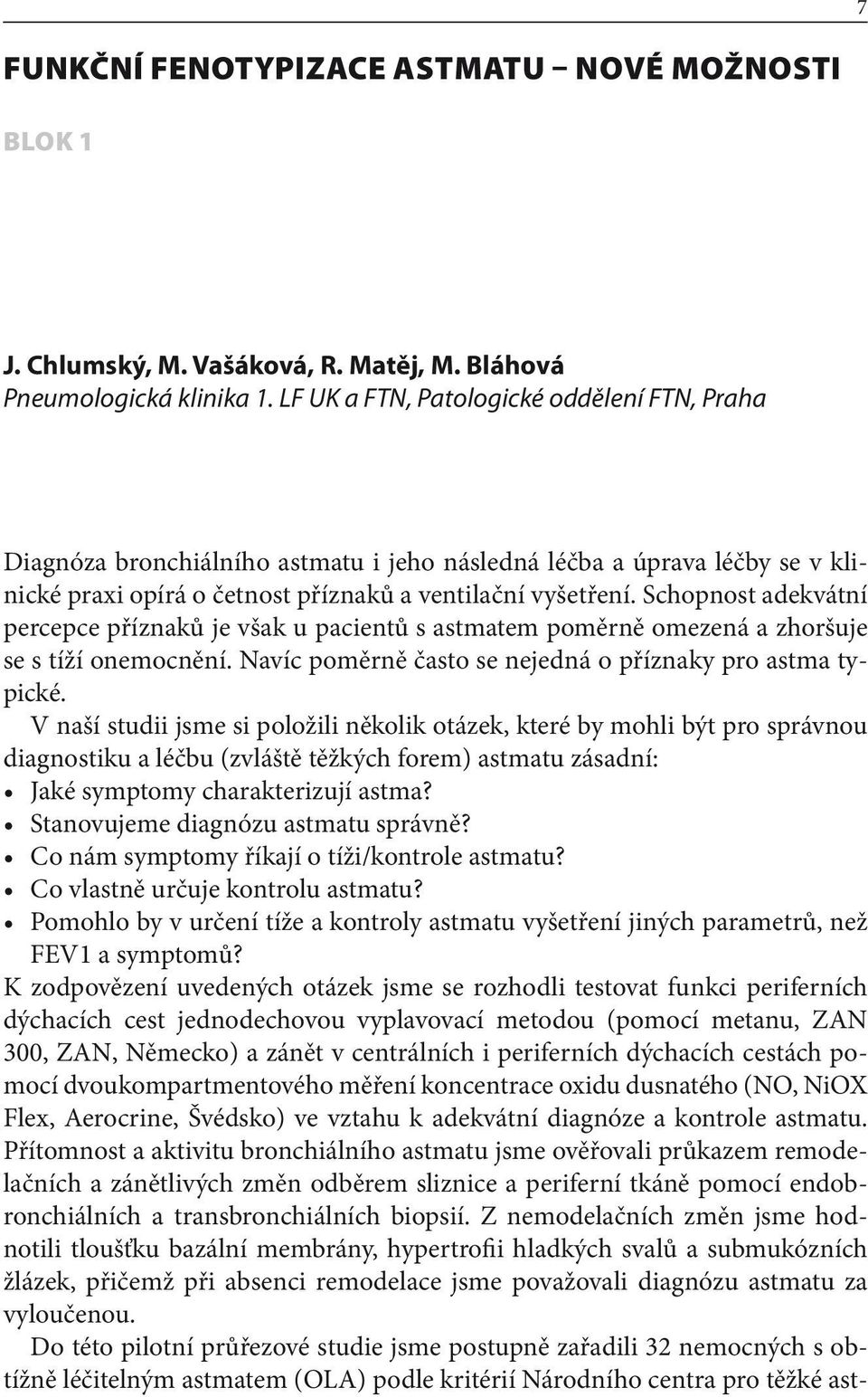 Schopnost adekvátní percepce příznaků je však u pacientů s astmatem poměrně omezená a zhoršuje se s tíží onemocnění. Navíc poměrně často se nejedná o příznaky pro astma typické.