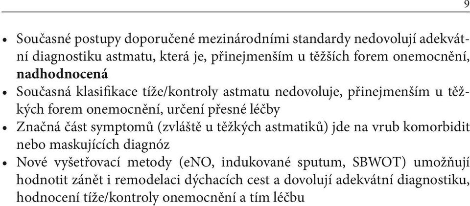 Značná část symptomů (zvláště u těžkých astmatiků) jde na vrub komorbidit nebo maskujících diagnóz Nové vyšetřovací metody (eno, indukované