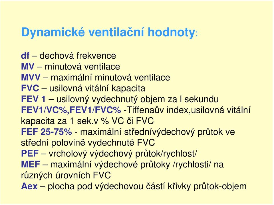 v % VC či FVC FEF 25-75% - maximální střednívýdechový průtok ve střední polovině vydechnuté FVC PEF vrcholový výdechový