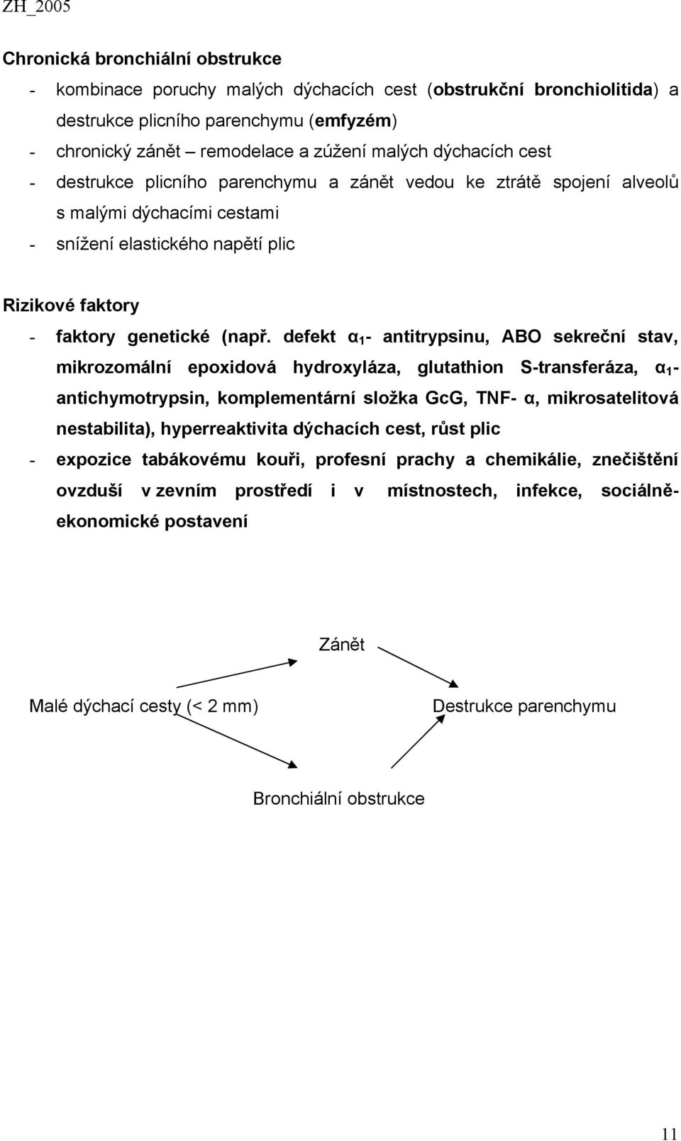 defekt α 1 - antitrypsinu, ABO sekreční stav, mikrozomální epoxidová hydroxyláza, glutathion S-transferáza, α 1 - antichymotrypsin, komplementární složka GcG, TNF- α, mikrosatelitová nestabilita),