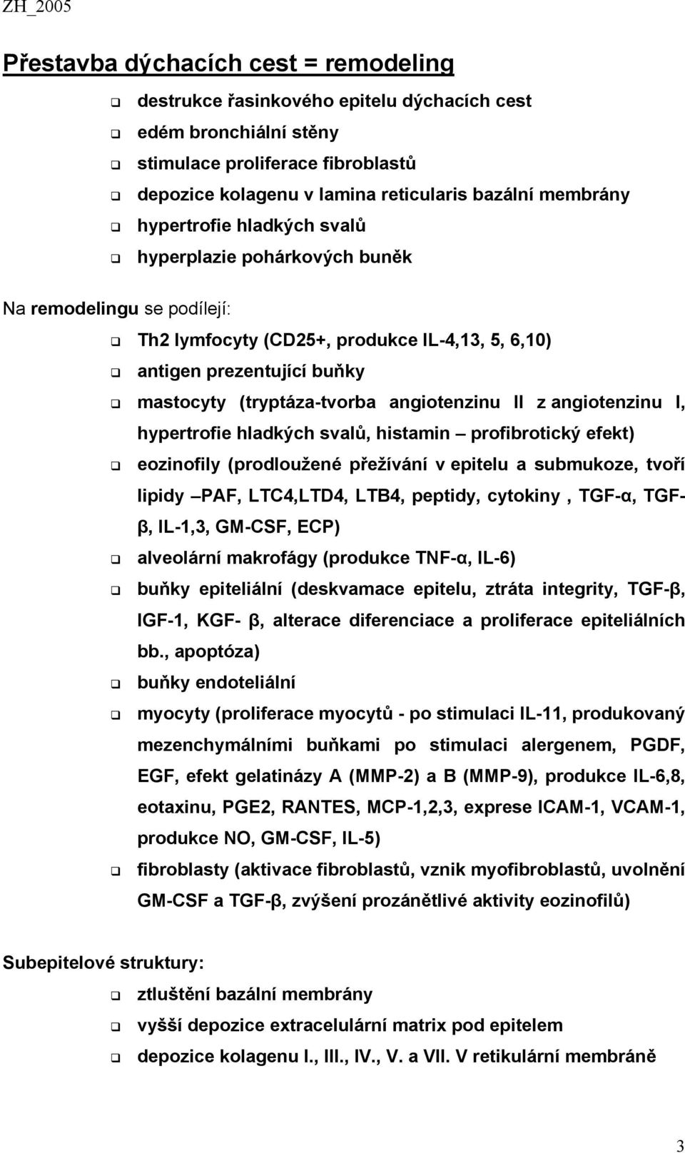 angiotenzinu II z angiotenzinu I, hypertrofie hladkých svalů, histamin profibrotický efekt) eozinofily (prodloužené přežívání v epitelu a submukoze, tvoří lipidy PAF, LTC4,LTD4, LTB4, peptidy,