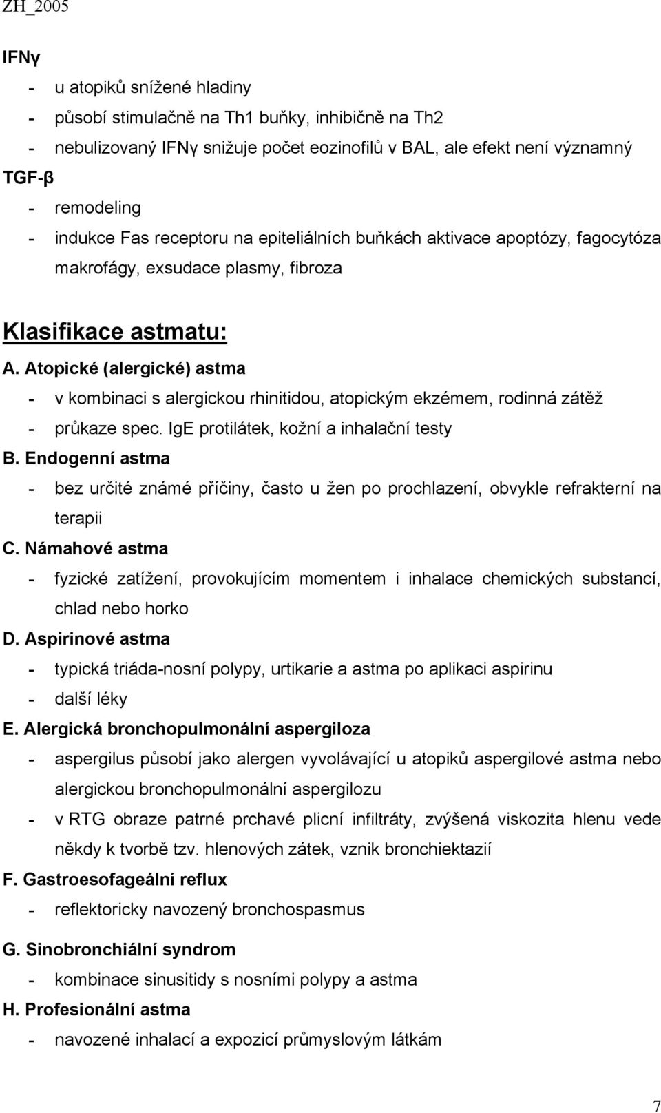 Atopické (alergické) astma - v kombinaci s alergickou rhinitidou, atopickým ekzémem, rodinná zátěž - průkaze spec. IgE protilátek, kožní a inhalační testy B.