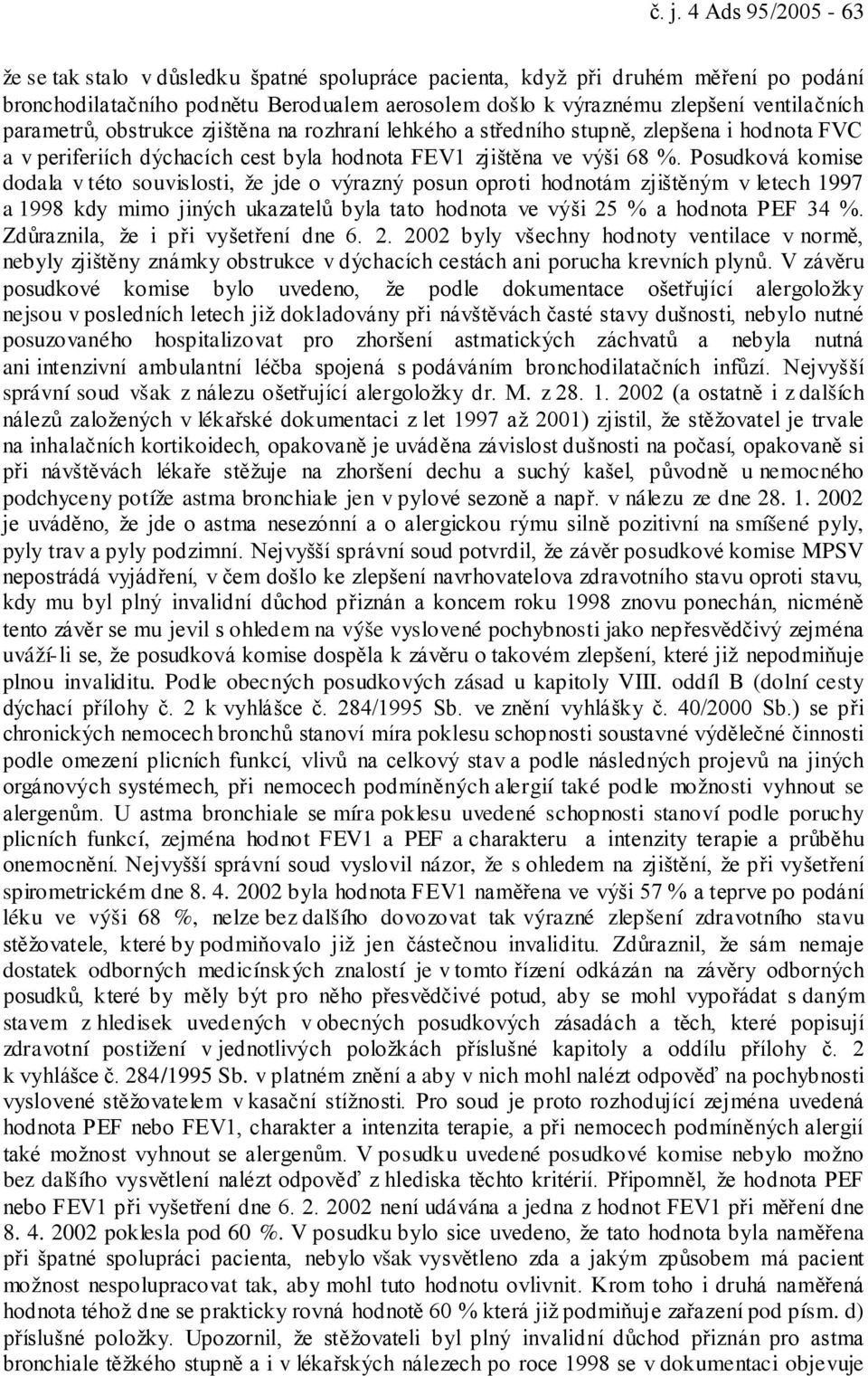 Posudková komise dodala v této souvislosti, že jde o výrazný posun oproti hodnotám zjištěným v letech 1997 a 1998 kdy mimo jiných ukazatelů byla tato hodnota ve výši 25 % a hodnota PEF 34 %.