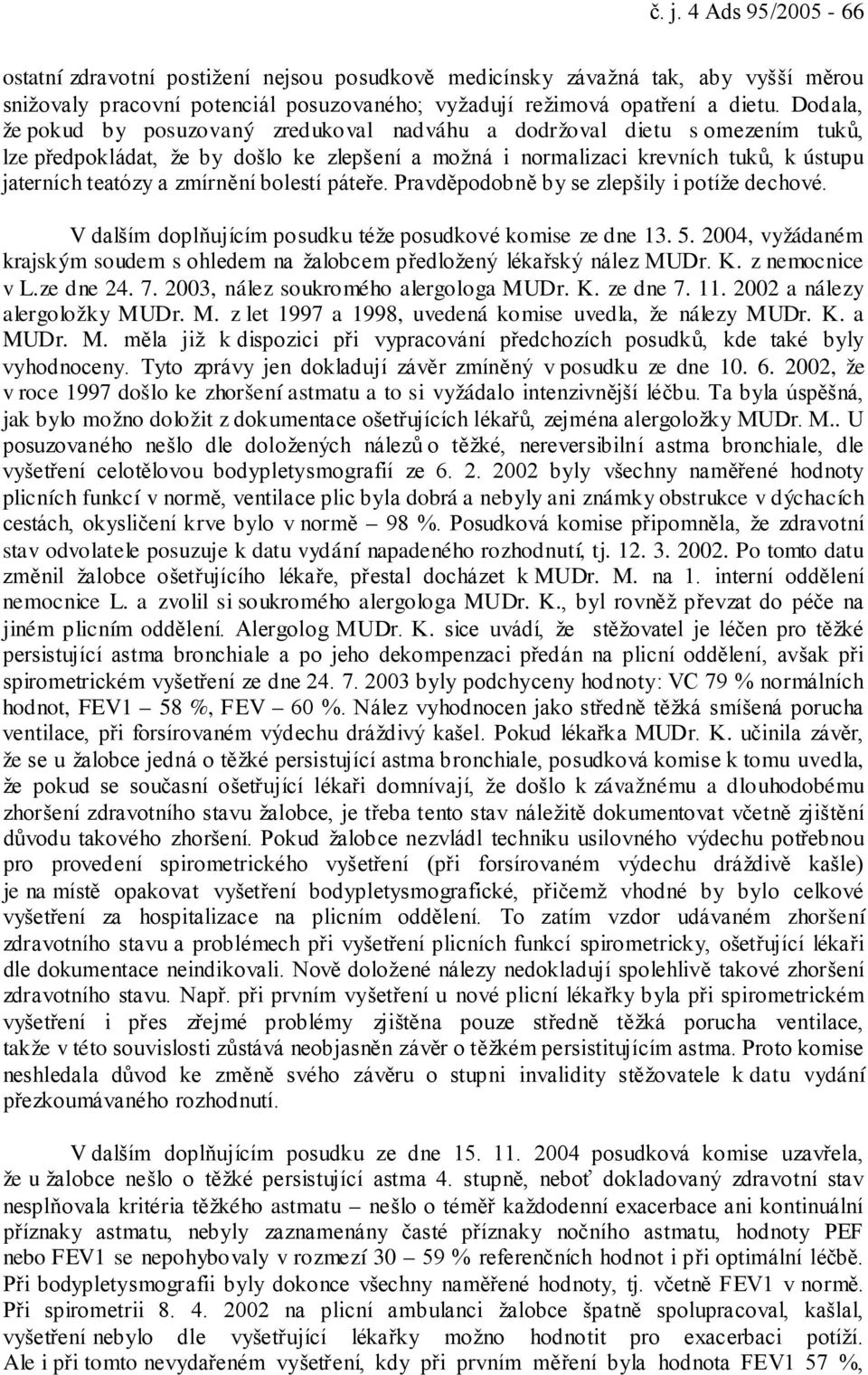 zmírnění bolestí páteře. Pravděpodobně by se zlepšily i potíže dechové. V dalším doplňujícím posudku téže posudkové komise ze dne 13. 5.