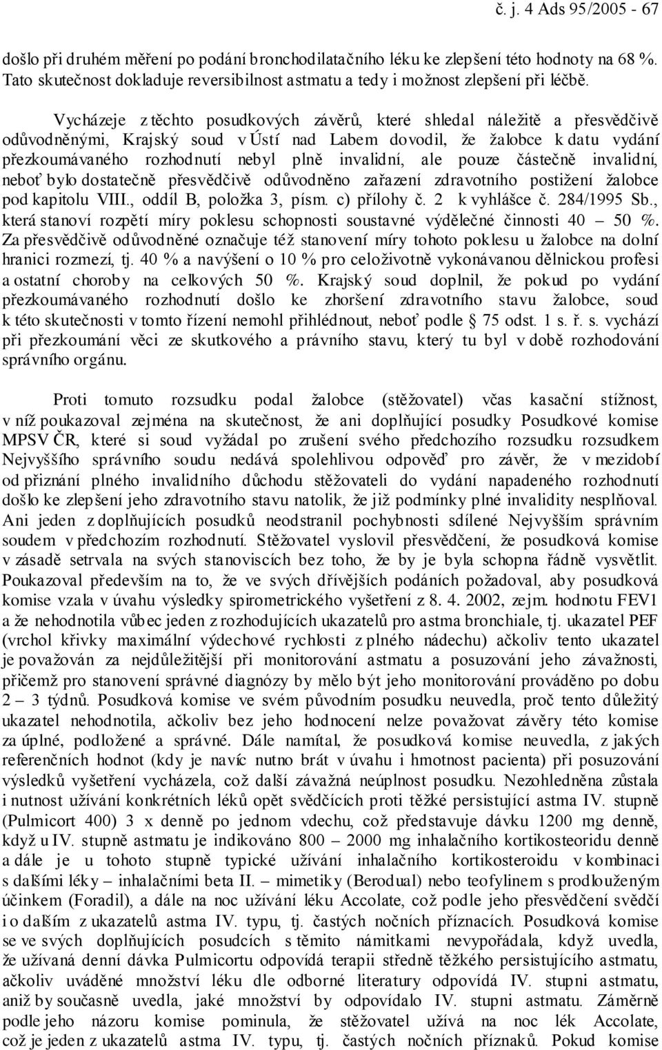 invalidní, ale pouze částečně invalidní, neboť bylo dostatečně přesvědčivě odůvodněno zařazení zdravotního postižení žalobce pod kapitolu VIII., oddíl B, položka 3, písm. c) přílohy č. 2 k vyhlášce č.