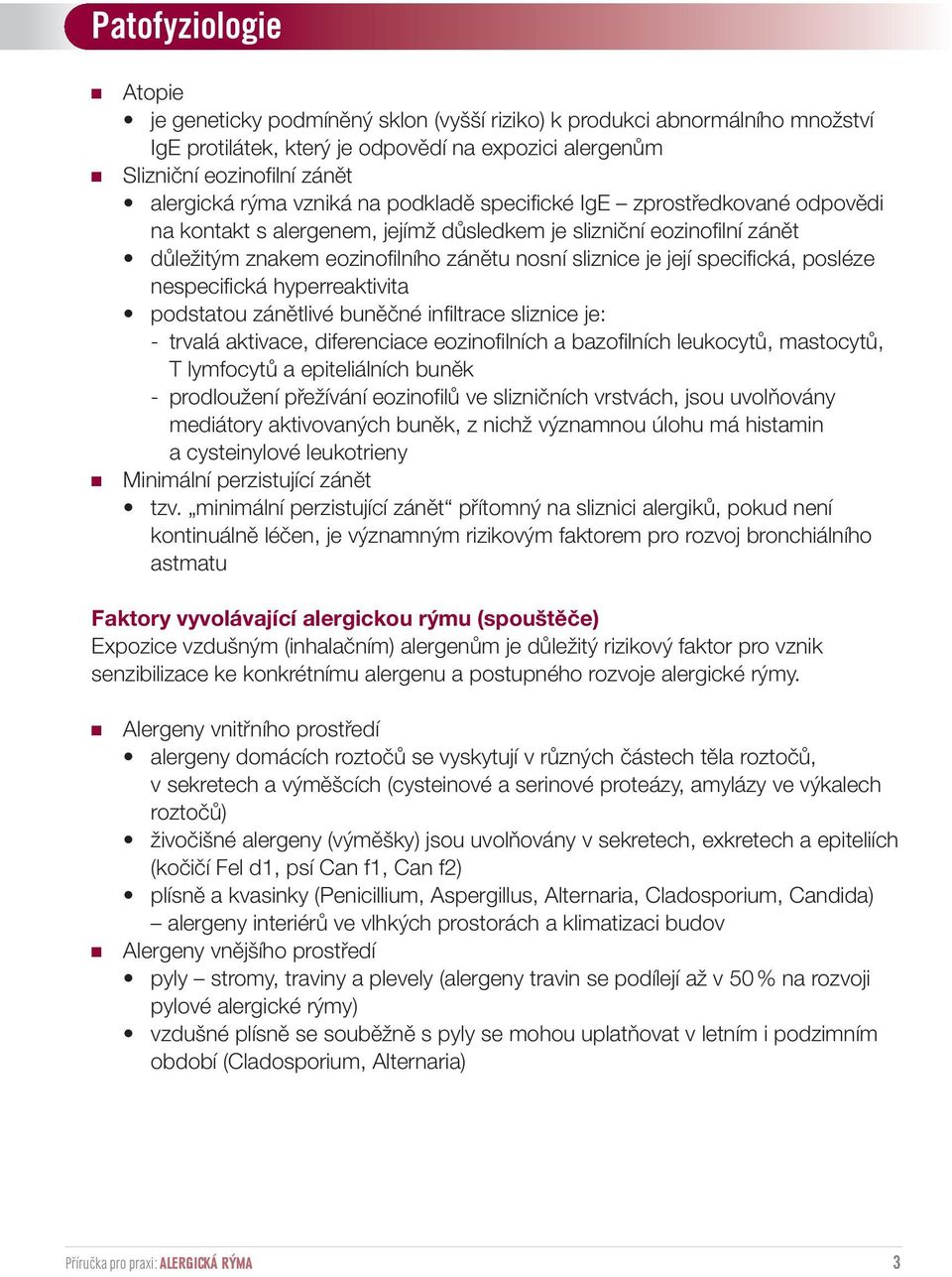 specifická, posléze nespecifická hyperreaktivita podstatou zánětlivé buněčné infiltrace sliznice je: - trvalá aktivace, diferenciace eozinofilních a bazofilních leukocytů, mastocytů, T lymfocytů a