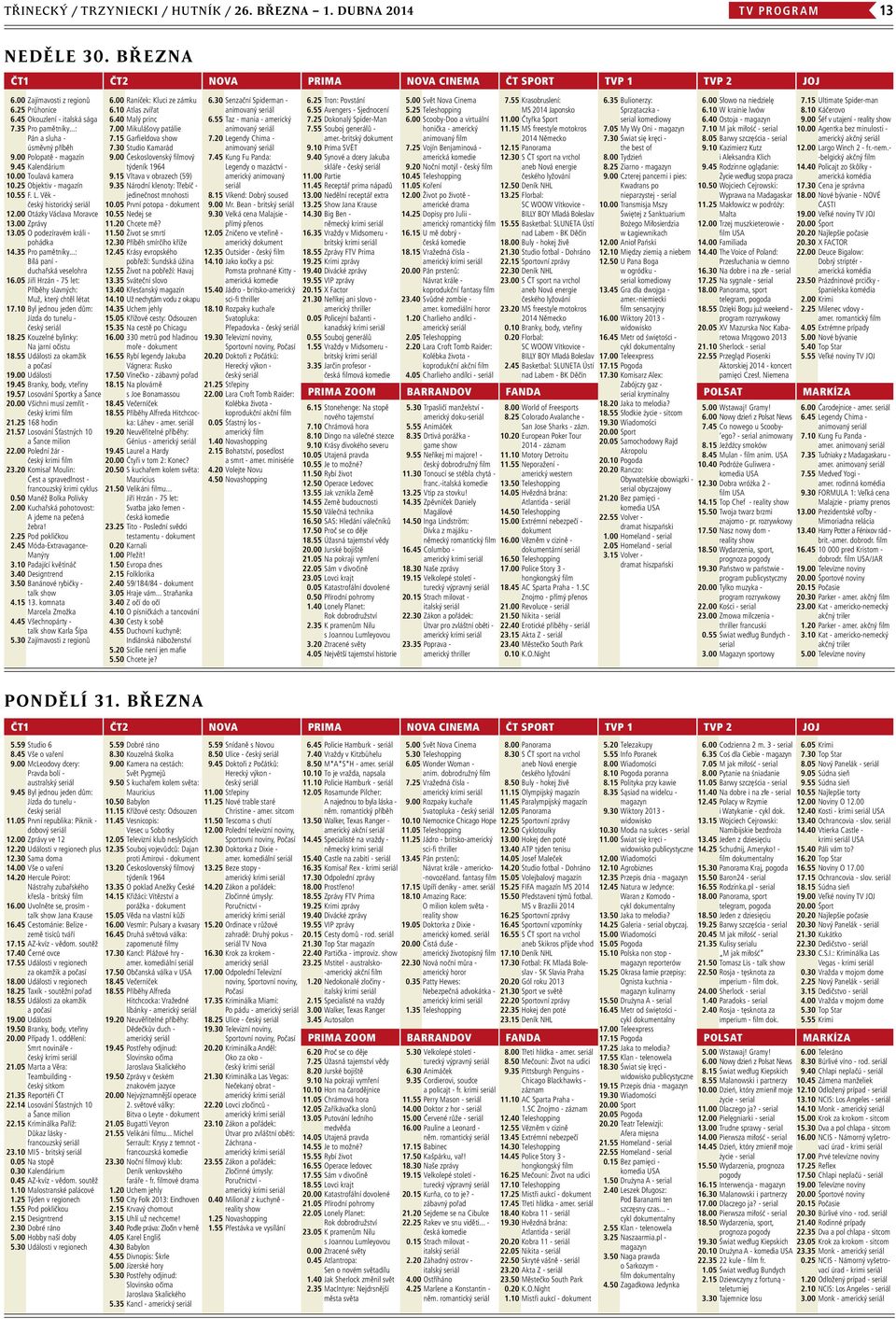 Věk - český historický seriál 12.00 Otázky Václava Moravce 13.00 Zprávy 13.05 O podezíravém králi - pohádka 14.35 Pro pamětníky...: Bílá paní - duchařská veselohra 16.