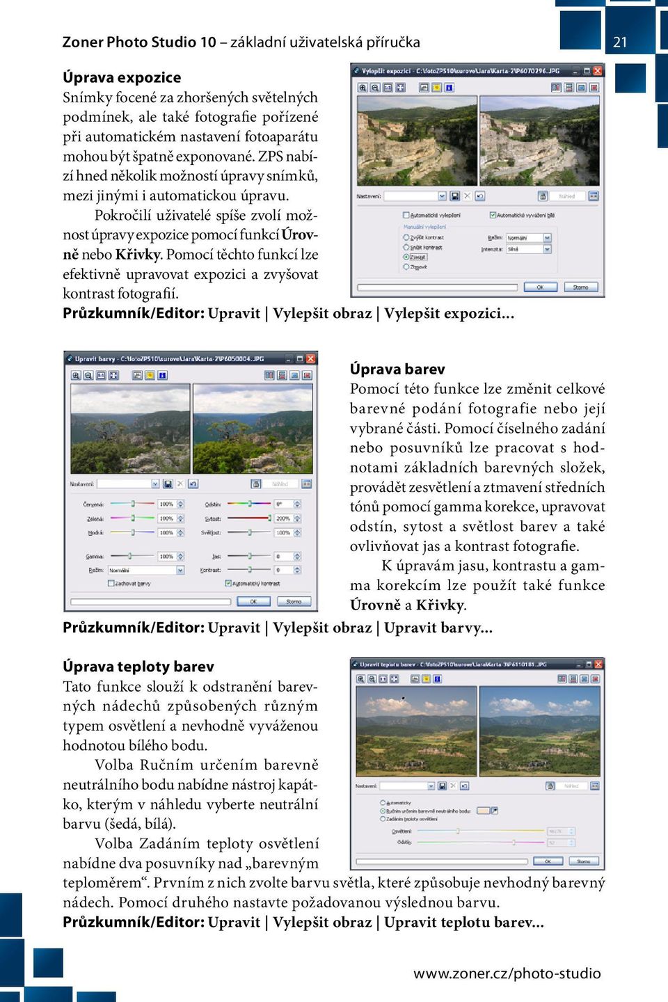 Pomocí těchto funkcí lze efektivně upravovat expozici a zvyšovat kontrast fotografií. Průzkumník/Editor: Upravit Vylepšit obraz Vylepšit expozici.
