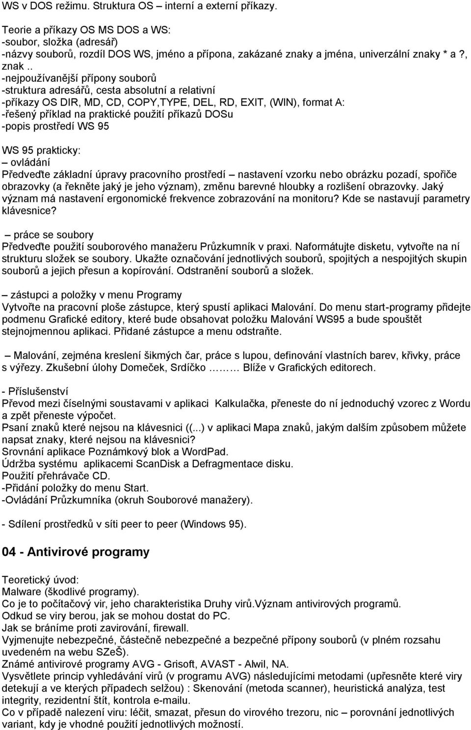 . -nejpoužívanější přípony souborů -struktura adresářů, cesta absolutní a relativní -příkazy OS DIR, MD, CD, COPY,TYPE, DEL, RD, EXIT, (WIN), format A: -řešený příklad na praktické použití příkazů