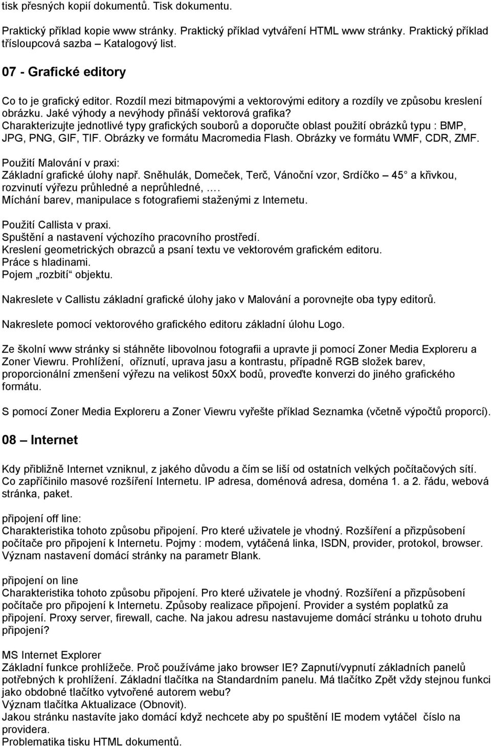 Charakterizujte jednotlivé typy grafických souborů a doporučte oblast použití obrázků typu : BMP, JPG, PNG, GIF, TIF. Obrázky ve formátu Macromedia Flash. Obrázky ve formátu WMF, CDR, ZMF.