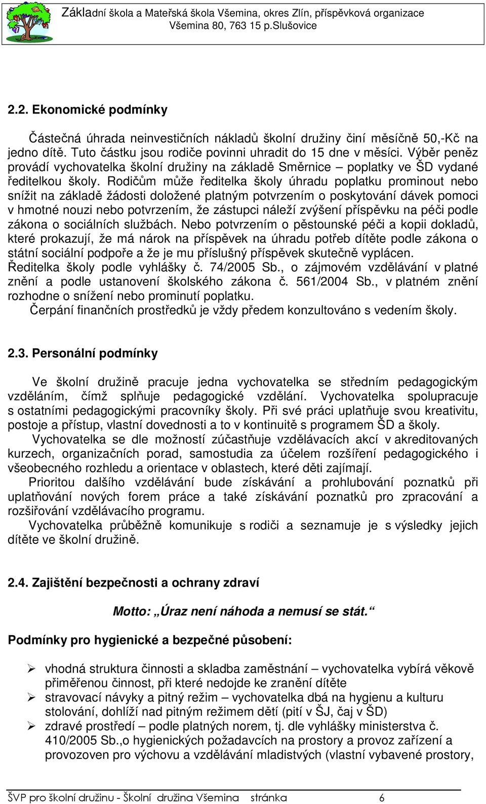 Rodičům může ředitelka školy úhradu poplatku prominout nebo snížit na základě žádosti doložené platným potvrzením o poskytování dávek pomoci v hmotné nouzi nebo potvrzením, že zástupci náleží zvýšení