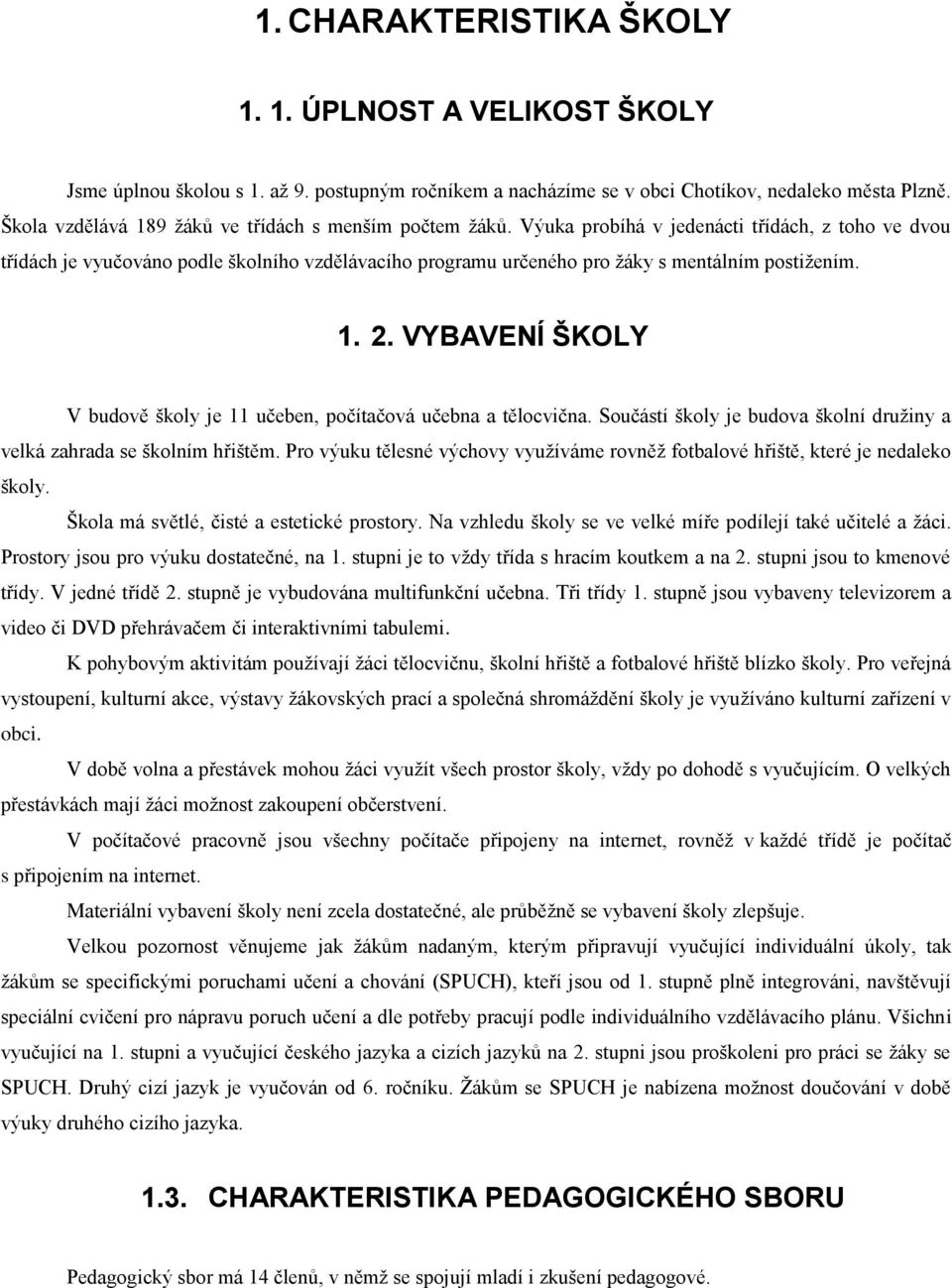 Výuka probíhá v jedenácti třídách, z toho ve dvou třídách je vyučováno podle školního vzdělávacího programu určeného pro žáky s mentálním postižením. 1. 2.