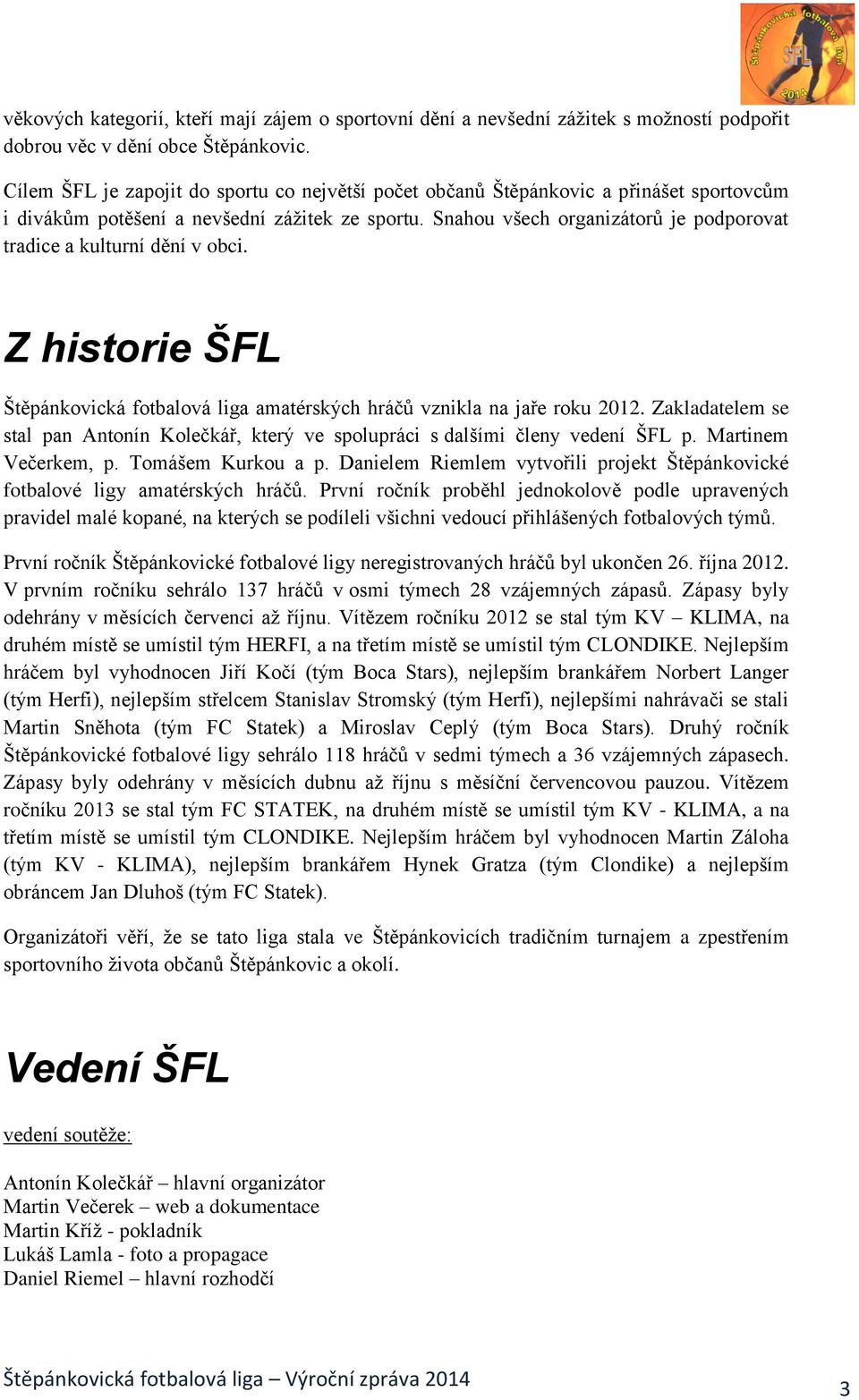 Snahou všech organizátorů je podporovat tradice a kulturní dění v obci. Z historie ŠFL Štěpánkovická fotbalová liga amatérských hráčů vznikla na jaře roku 2012.