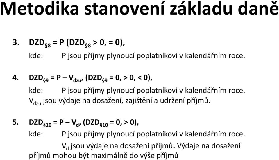 DZD 9 = P V dzu, (DZD 9 = 0, > 0, < 0), kde: P jsou příjmy plynoucí poplatníkovi v kalendářním roce.