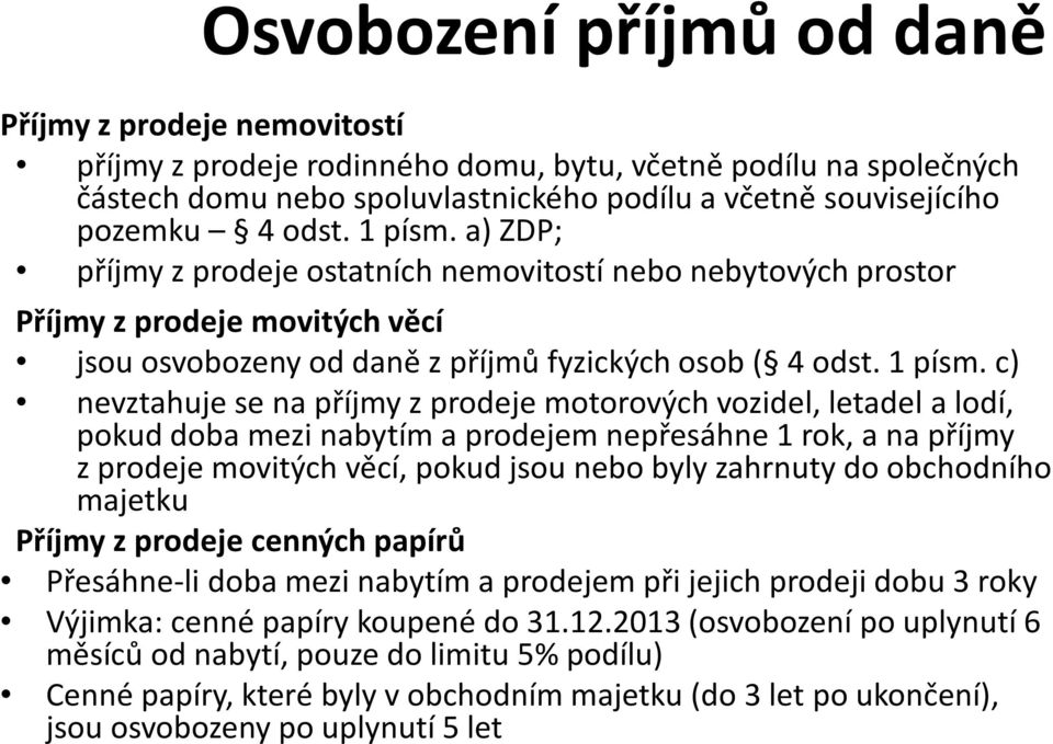 a) ZDP; příjmy z prodeje ostatních nemovitostí nebo nebytových prostor Příjmy z prodeje movitých věcí jsou osvobozeny od daně zpříjmů fyzických osob ( 4  c) nevztahuje se na příjmy zprodeje