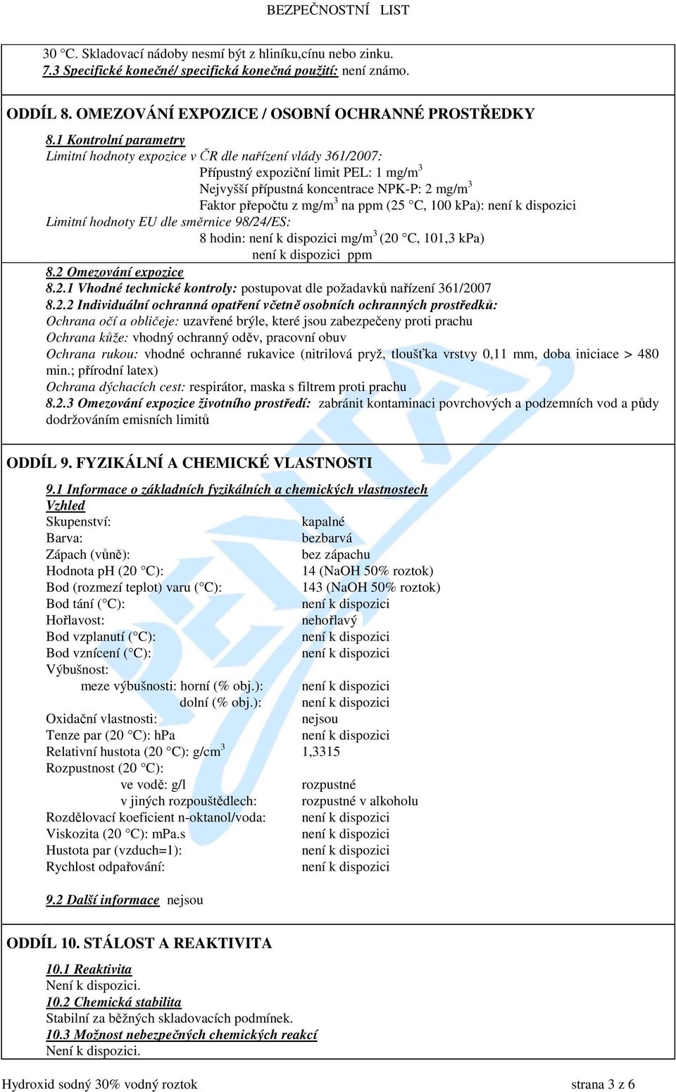 (25 C, 100 kpa): Limitní hodnoty EU dle směrnice 98/24/ES: 8 hodin: mg/m 3 (20 C, 101,3 kpa) ppm 8.2 Omezování expozice 8.2.1 Vhodné technické kontroly: postupovat dle požadavků nařízení 361/2007