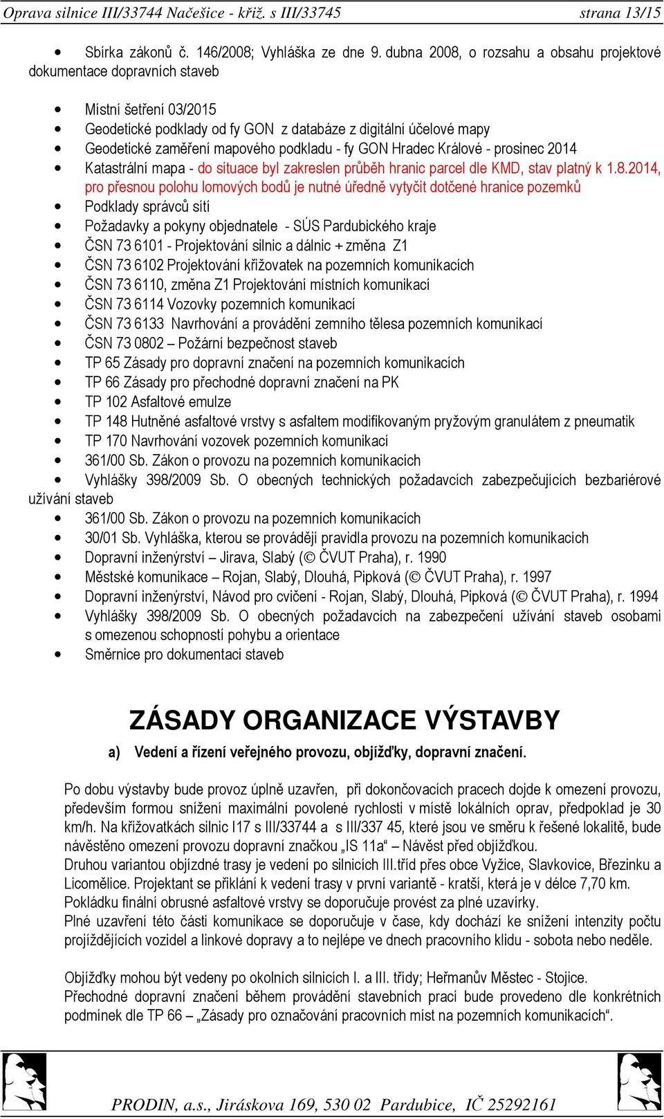 - fy GON Hradec Králové - prosinec 2014 Katastrální mapa - do situace byl zakreslen průběh hranic parcel dle KMD, stav platný k 1.8.