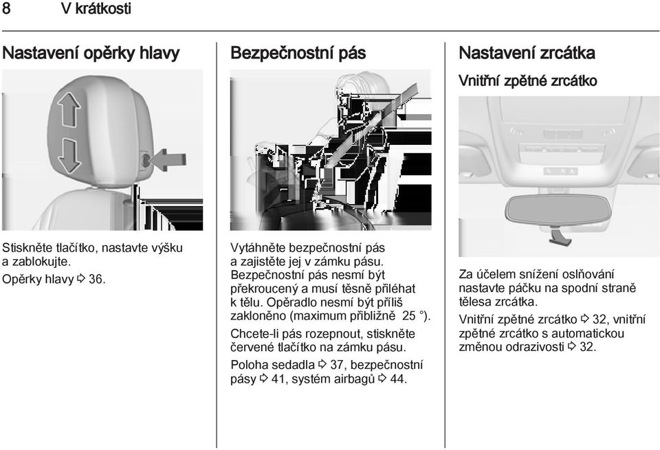 Opěradlo nesmí být příliš zakloněno (maximum přibližně 25 ). Chcete-li pás rozepnout, stiskněte červené tlačítko na zámku pásu.