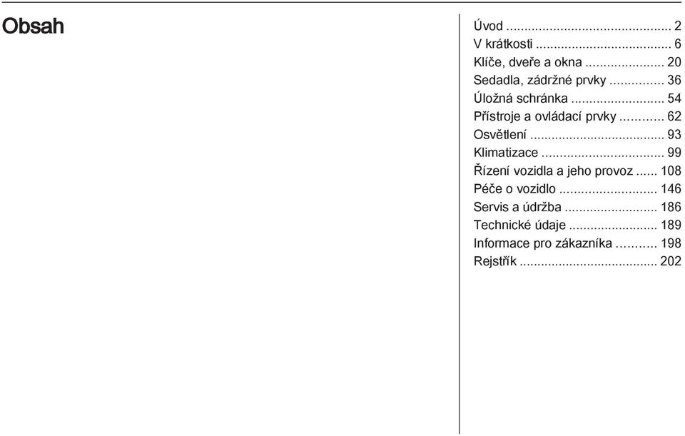 .. 93 Klimatizace... 99 Řízení vozidla a jeho provoz... 108 Péče o vozidlo.