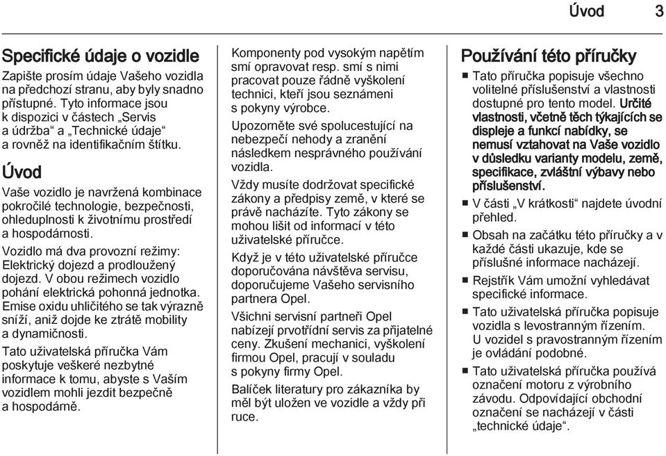 Úvod Vaše vozidlo je navržená kombinace pokročilé technologie, bezpečnosti, ohleduplnosti k životnímu prostředí a hospodárnosti. Vozidlo má dva provozní režimy: Elektrický dojezd a prodloužený dojezd.