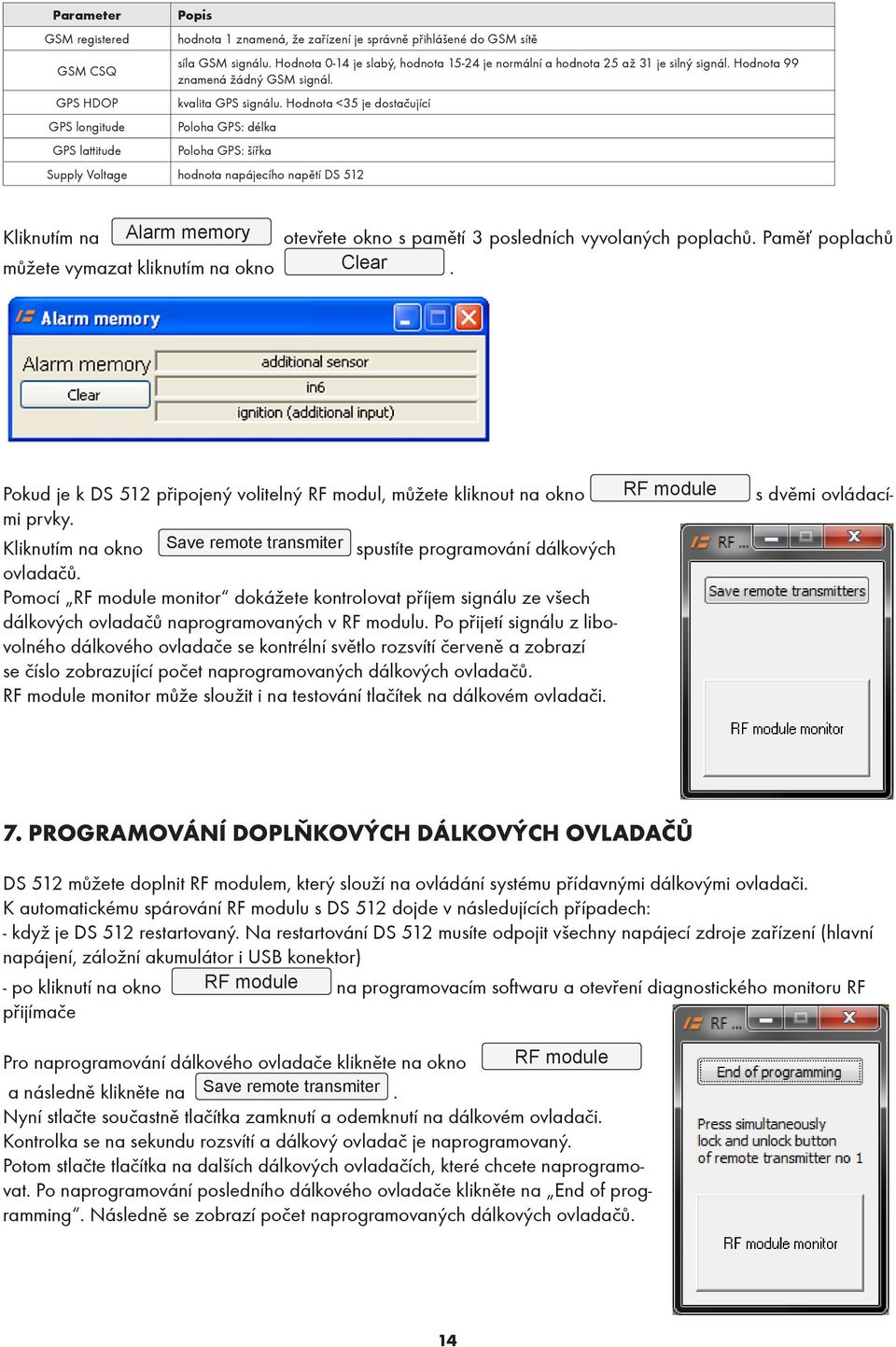 Hodnota <35 je dostačující Poloha GPS: délka Poloha GPS: šířka Supply Voltage hodnota napájecího napětí DS 512 Kliknutím na Alarm memory otevřete okno s pamětí 3 posledních vyvolaných poplachů.