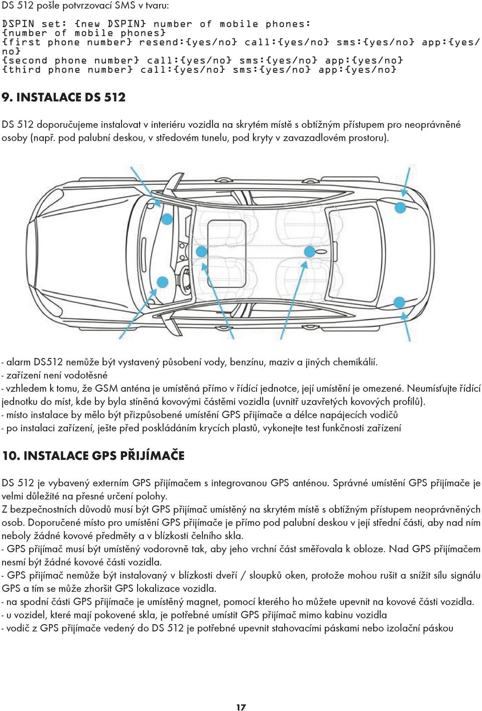 INSTALACE DS 512 DS 512 doporučujeme instalovat v interiéru vozidla na skrytém místě s obtížným přístupem pro neoprávněné osoby (např.