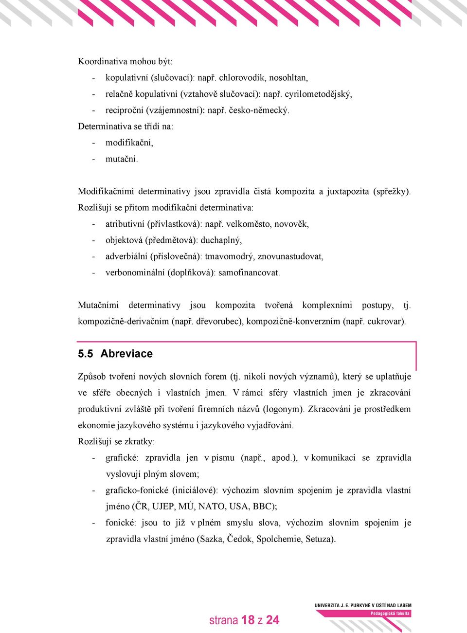 Rozlišují se přitom modifikační determinativa: - atributivní (přívlastková): např.