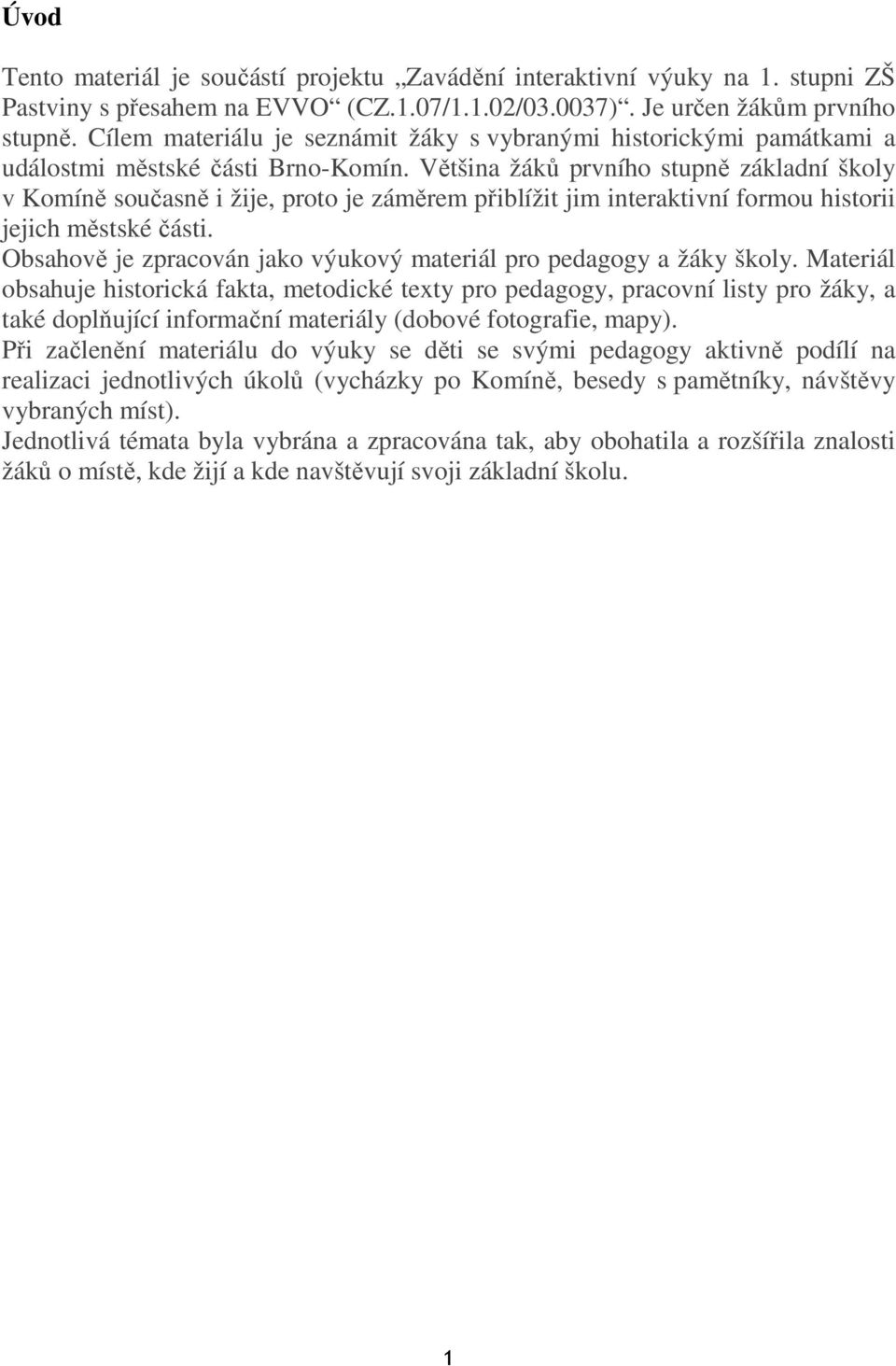 Většina žáků prvního stupně základní školy v Komíně současně i žije, proto je záměrem přiblížit jim interaktivní formou historii jejich městské části.