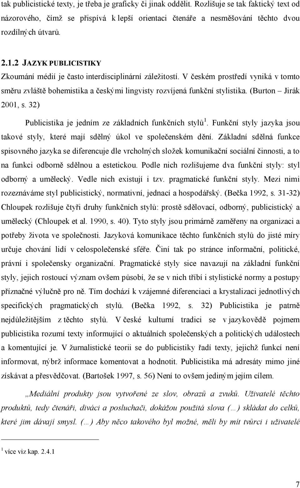 (Burton Jirák 2001, s. 32) Publicistika je jedním ze základních funkčních stylů 1. Funkční styly jazyka jsou takové styly, které mají sdělný úkol ve společenském dění.