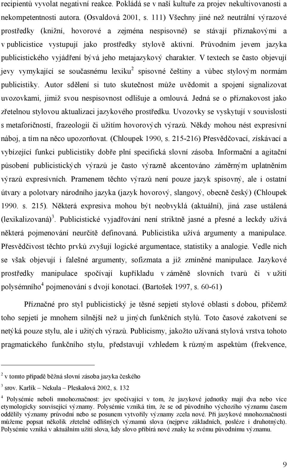 Průvodním jevem jazyka publicistického vyjádření bývá jeho metajazykový charakter.