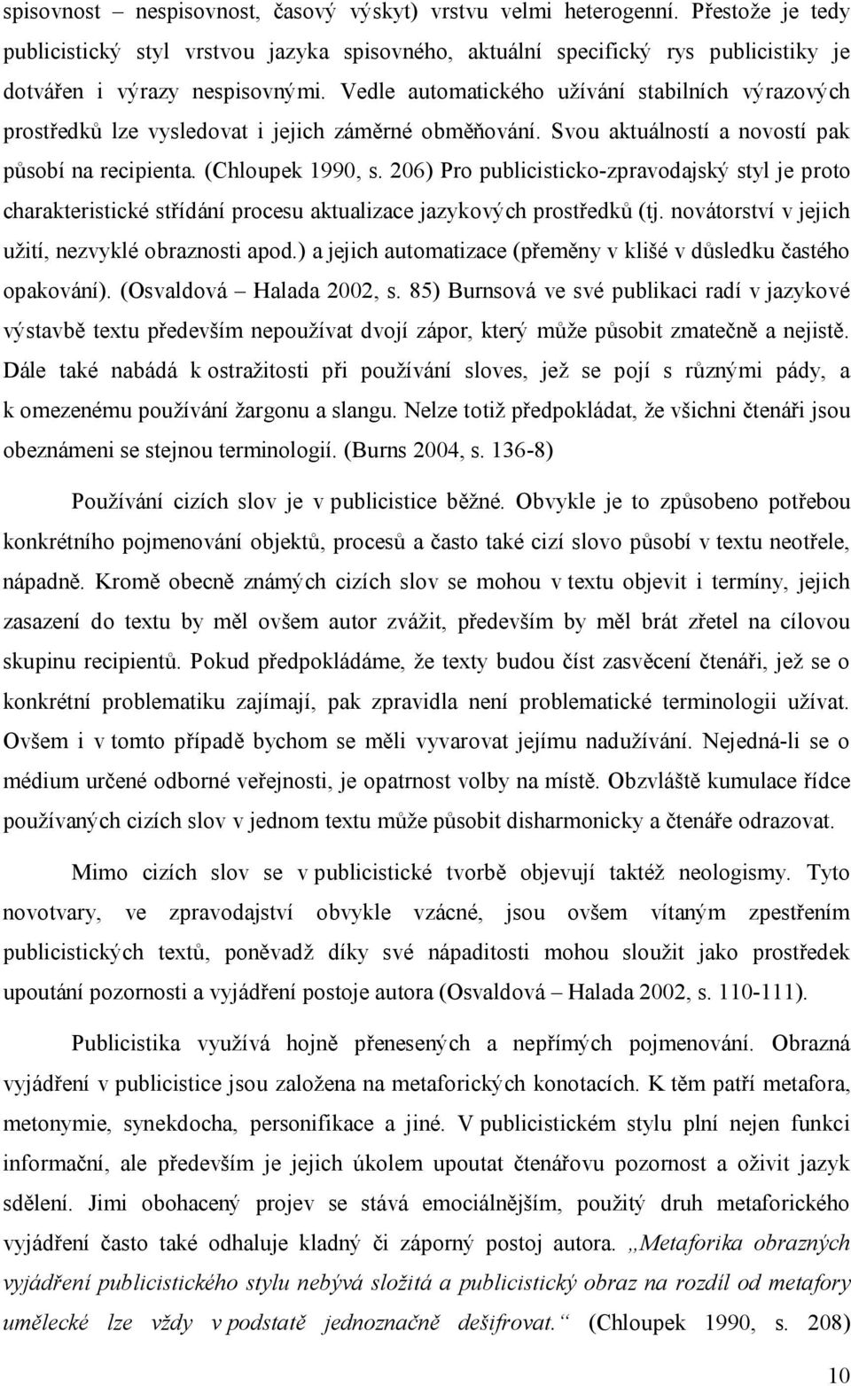 206) Pro publicisticko-zpravodajský styl je proto charakteristické střídání procesu aktualizace jazykových prostředků (tj. novátorství v jejich užití, nezvyklé obraznosti apod.