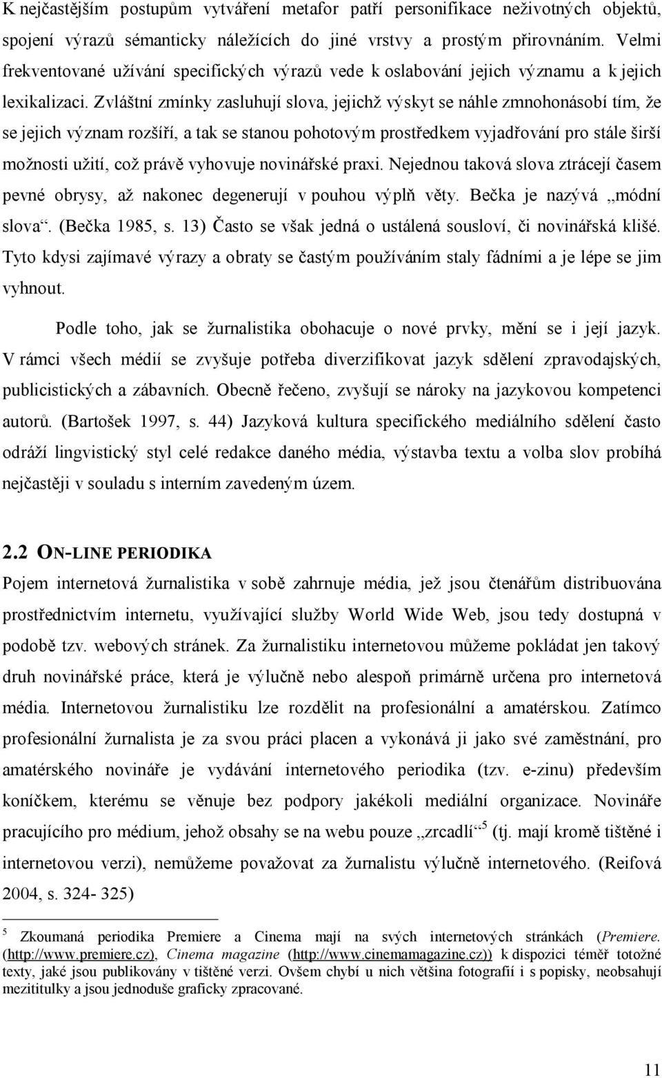 Zvláštní zmínky zasluhují slova, jejichž výskyt se náhle zmnohonásobí tím, že se jejich význam rozšíří, a tak se stanou pohotovým prostředkem vyjadřování pro stále širší možnosti užití, což právě