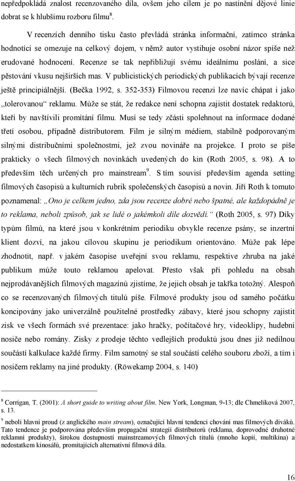 Recenze se tak nepřibližují svému ideálnímu poslání, a sice pěstování vkusu nejširších mas. V publicistických periodických publikacích bývají recenze ještě principiálnější. (Bečka 1992, s.