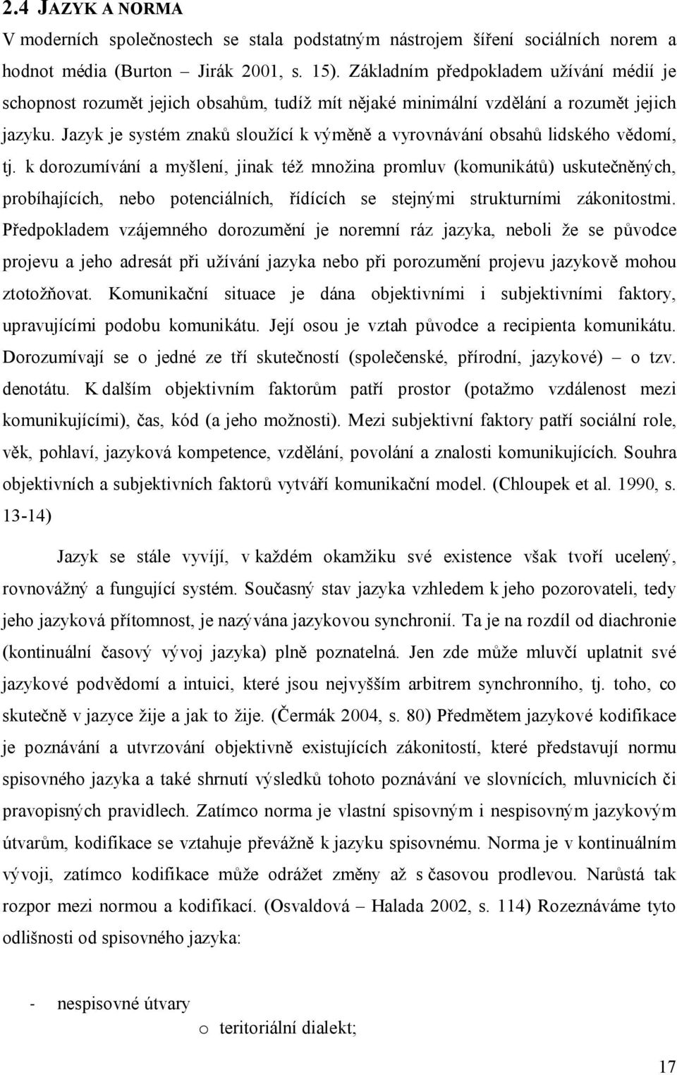 Jazyk je systém znaků sloužící k výměně a vyrovnávání obsahů lidského vědomí, tj.