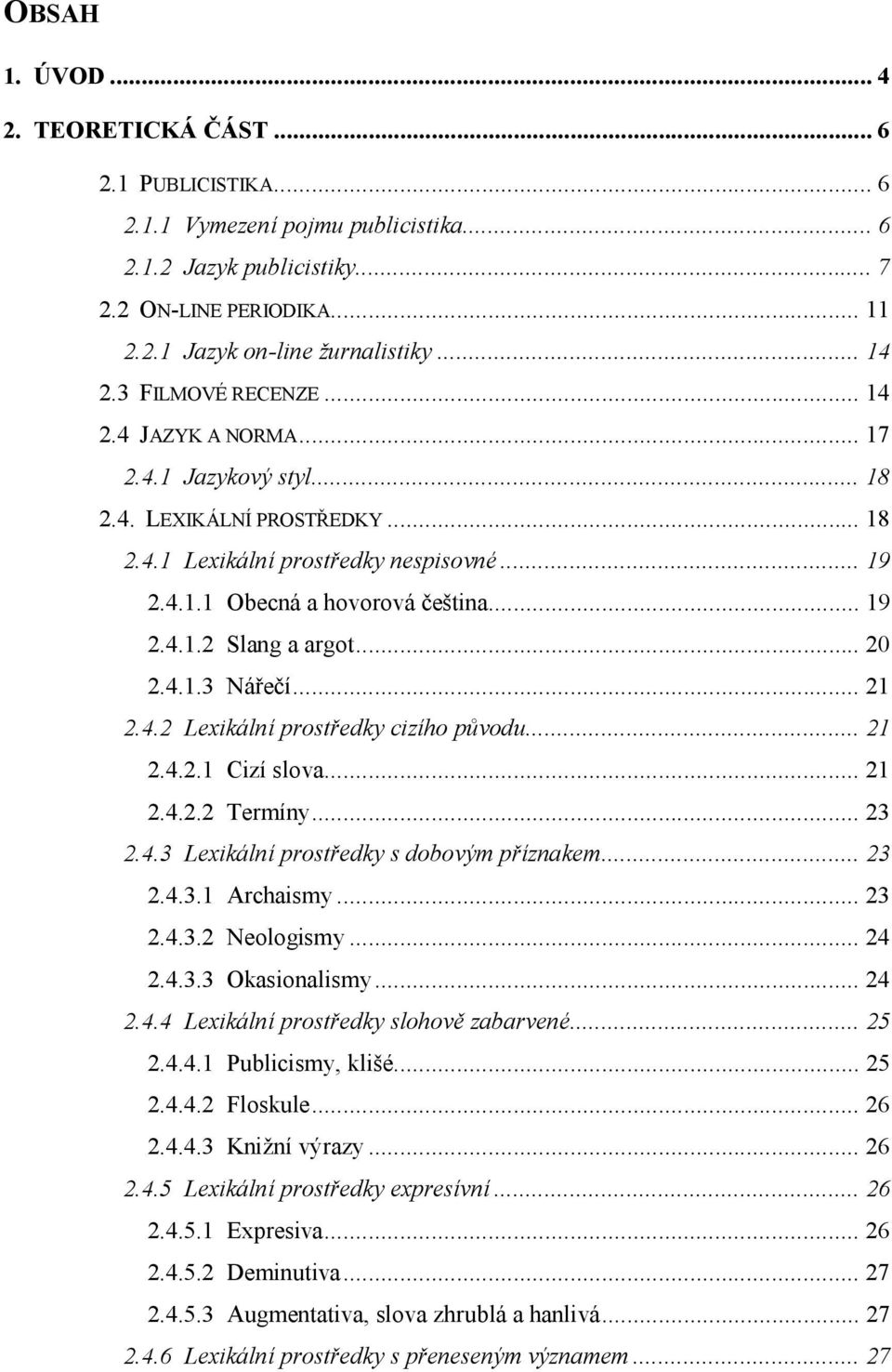 .. 20 2.4.1.3 Nářečí... 21 2.4.2 Lexikální prostředky cizího původu... 21 2.4.2.1 Cizí slova... 21 2.4.2.2 Termíny... 23 2.4.3 Lexikální prostředky s dobovým příznakem... 23 2.4.3.1 Archaismy... 23 2.4.3.2 Neologismy.