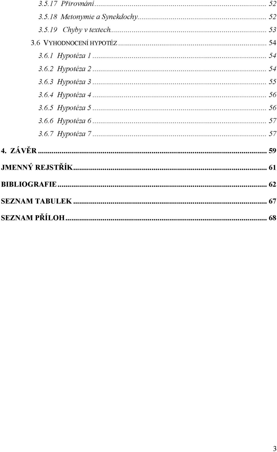 .. 55 3.6.4 Hypotéza 4... 56 3.6.5 Hypotéza 5... 56 3.6.6 Hypotéza 6... 57 3.6.7 Hypotéza 7.