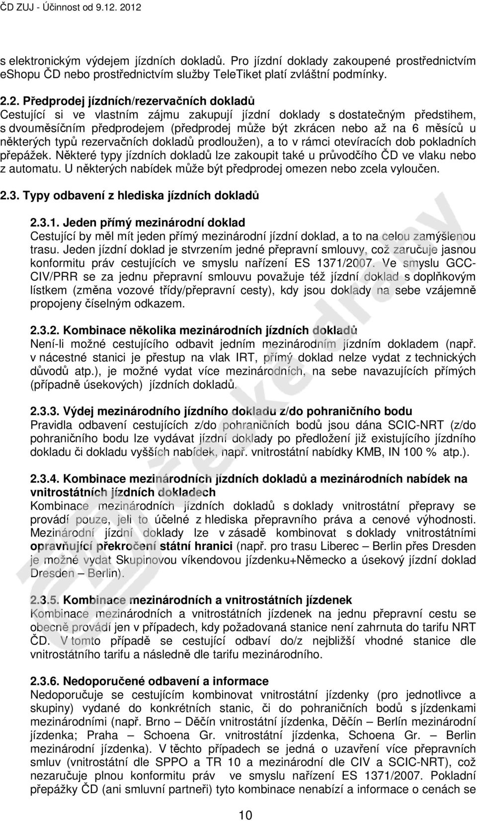 jízdních/rezervačních dokladů Cestující si ve vlastním zájmu zakupují jízdní doklady s dostatečným předstihem, s dvouměsíčním předprodejem (předprodej může být zkrácen nebo až na 6 měsíců u některých