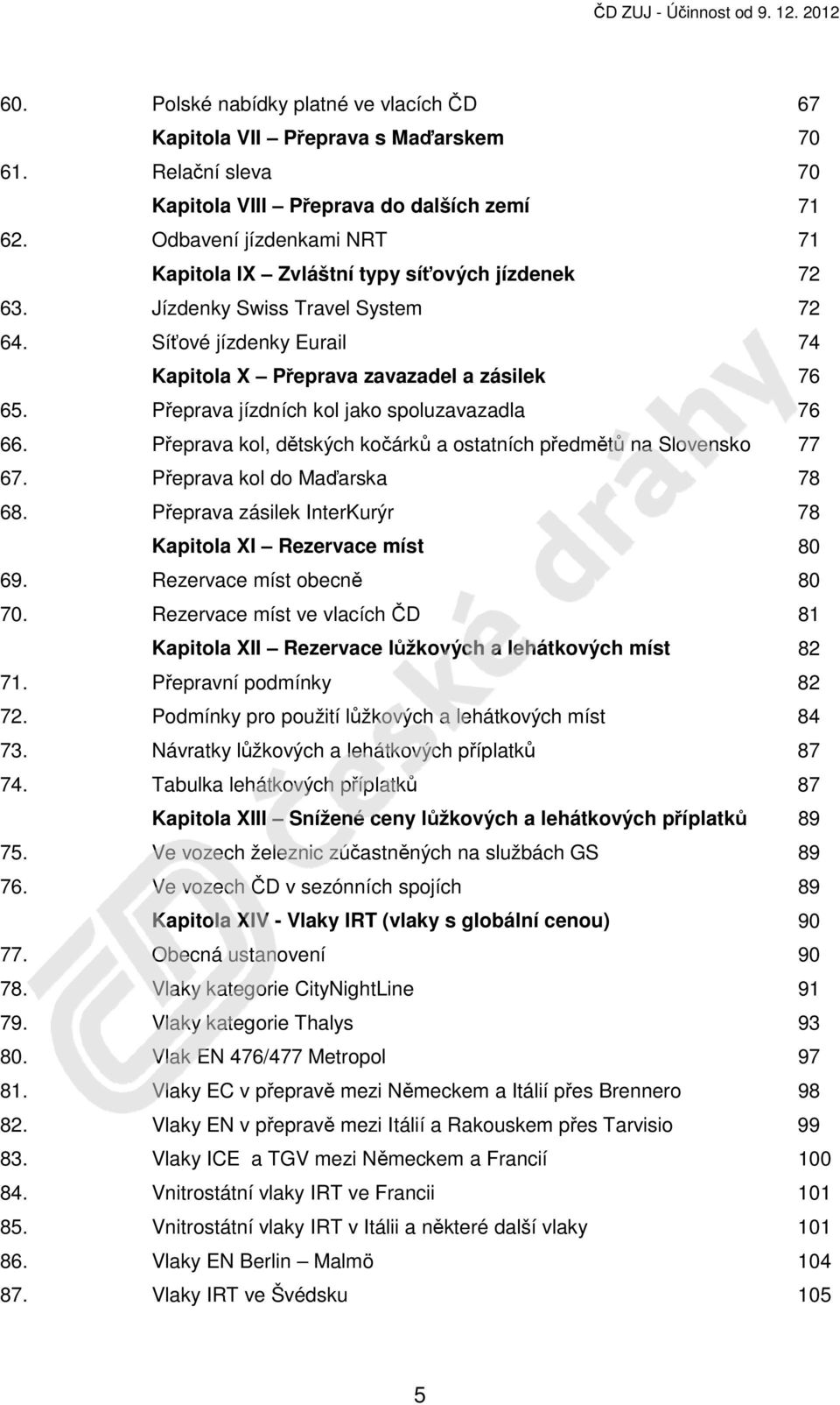 Přeprava jízdních kol jako spoluzavazadla 76 66. Přeprava kol, dětských kočárků a ostatních předmětů na Slovensko 77 67. Přeprava kol do Maďarska 78 68.