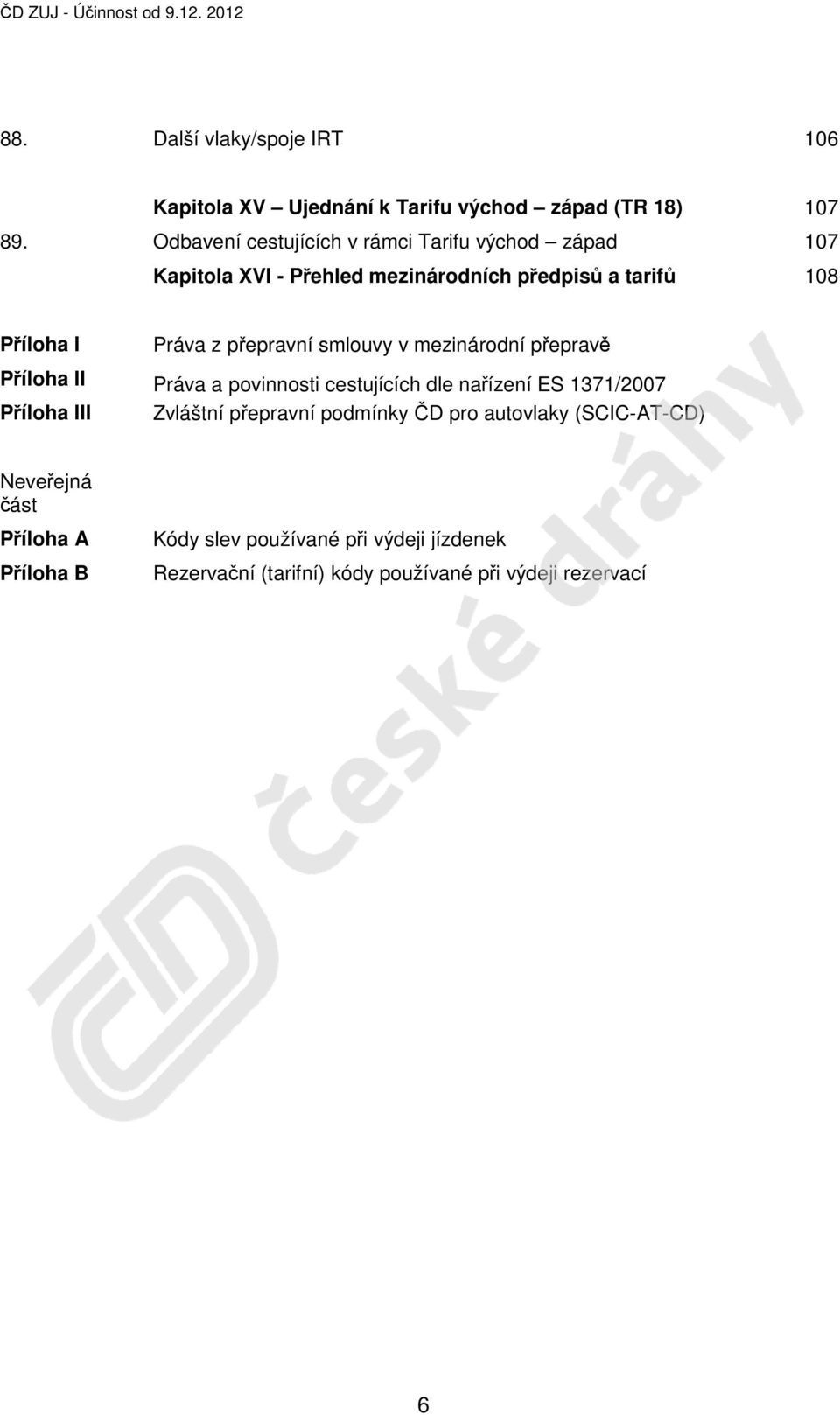 smlouvy v mezinárodní přepravě Příloha II Práva a povinnosti cestujících dle nařízení ES 1371/2007 Příloha III Zvláštní přepravní podmínky