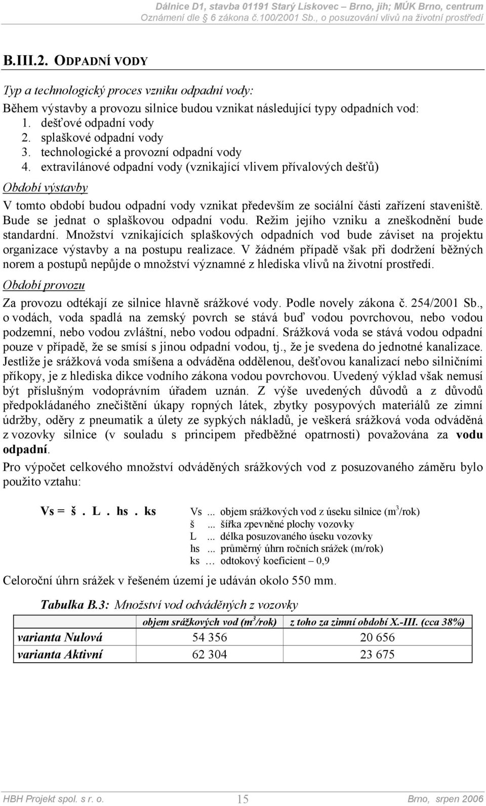 extravilánové odpadní vody (vznikající vlivem přívalových dešťů) Období výstavby V tomto období budou odpadní vody vznikat především ze sociální části zařízení staveniště.