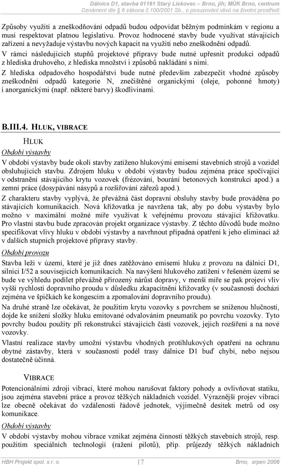 V rámci následujících stupňů projektové přípravy bude nutné upřesnit produkci odpadů z hlediska druhového, z hlediska množství i způsobů nakládání s nimi.